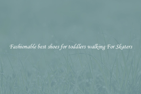 Fashionable best shoes for toddlers walking For Skaters