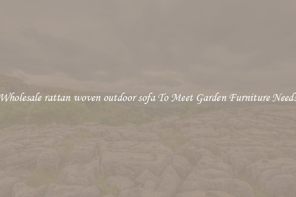 Wholesale rattan woven outdoor sofa To Meet Garden Furniture Needs