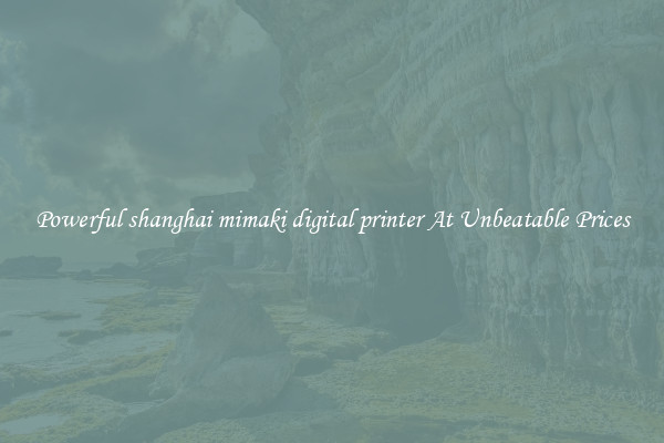 Powerful shanghai mimaki digital printer At Unbeatable Prices