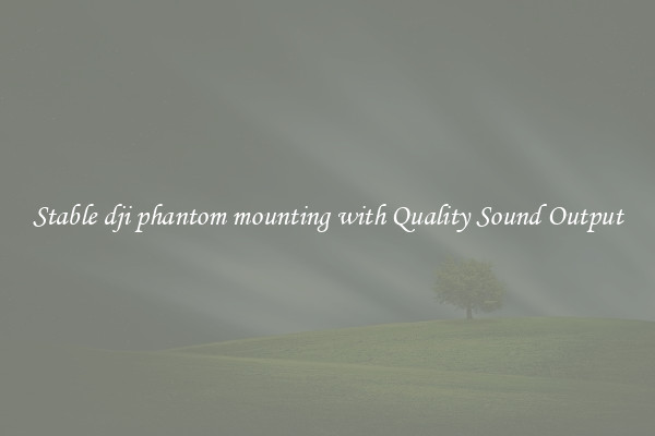 Stable dji phantom mounting with Quality Sound Output