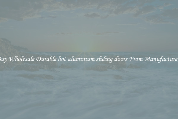 Buy Wholesale Durable hot aluminium sliding doors From Manufacturers