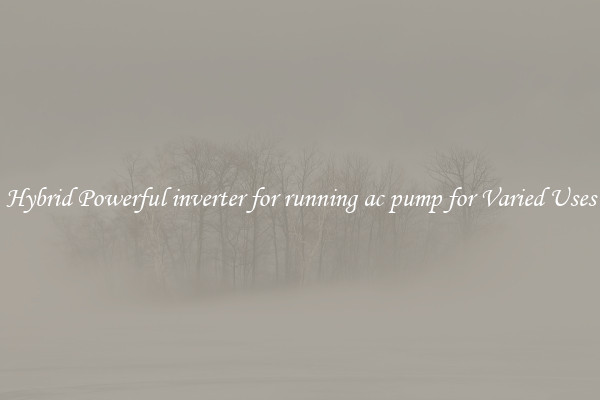 Hybrid Powerful inverter for running ac pump for Varied Uses