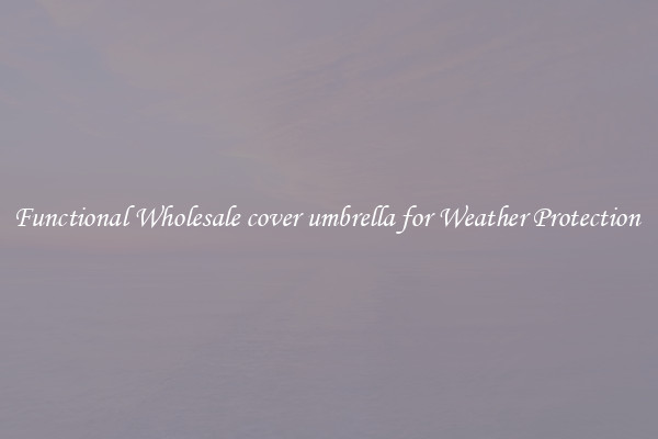 Functional Wholesale cover umbrella for Weather Protection 