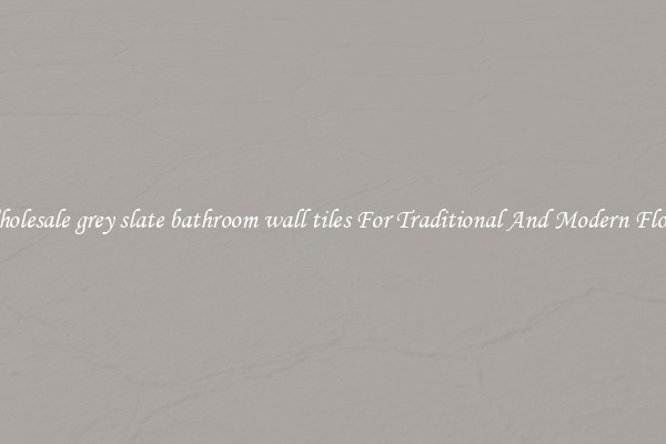 Wholesale grey slate bathroom wall tiles For Traditional And Modern Floors