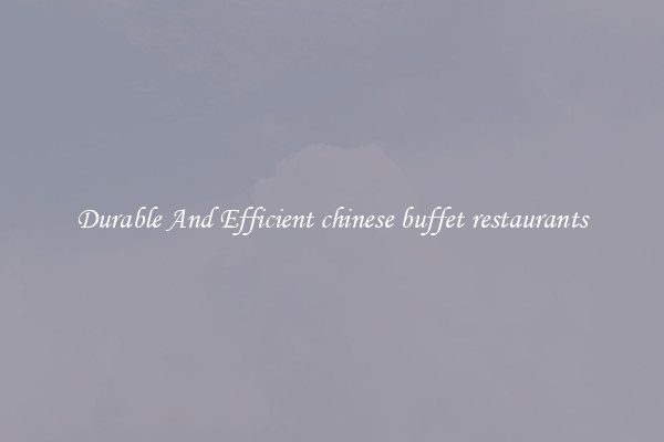Durable And Efficient chinese buffet restaurants