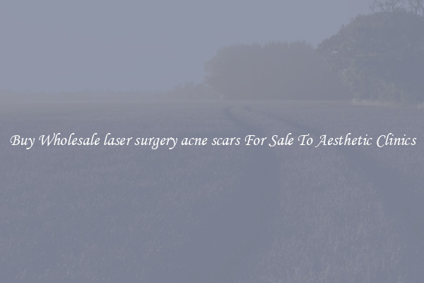 Buy Wholesale laser surgery acne scars For Sale To Aesthetic Clinics
