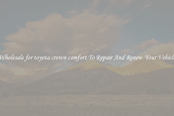 Wholesale for toyota crown comfort To Repair And Renew Your Vehicle