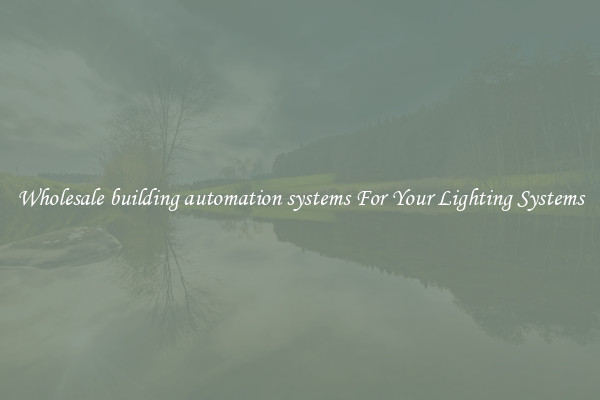 Wholesale building automation systems For Your Lighting Systems