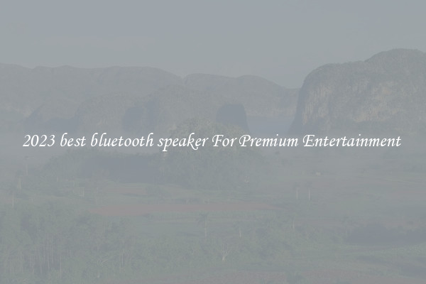 2023 best bluetooth speaker For Premium Entertainment 