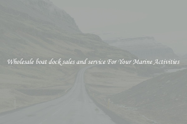 Wholesale boat dock sales and service For Your Marine Activities 