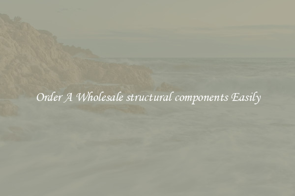 Order A Wholesale structural components Easily