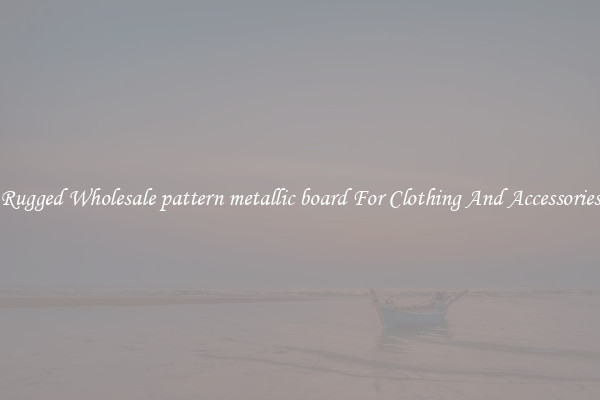 Rugged Wholesale pattern metallic board For Clothing And Accessories