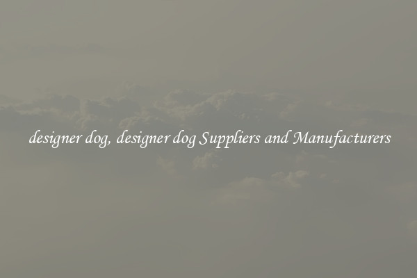 designer dog, designer dog Suppliers and Manufacturers