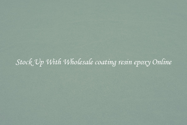 Stock Up With Wholesale coating resin epoxy Online