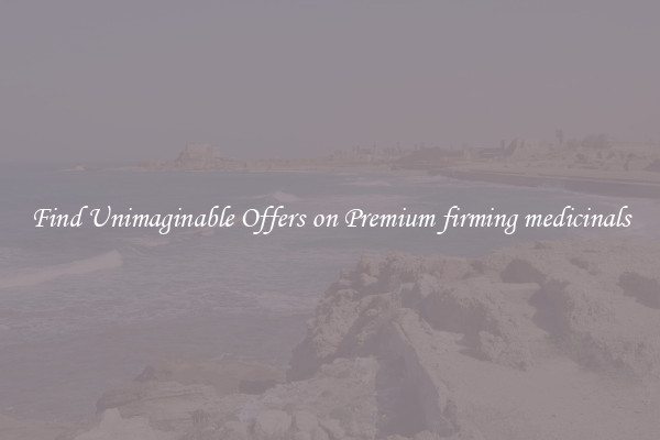 Find Unimaginable Offers on Premium firming medicinals