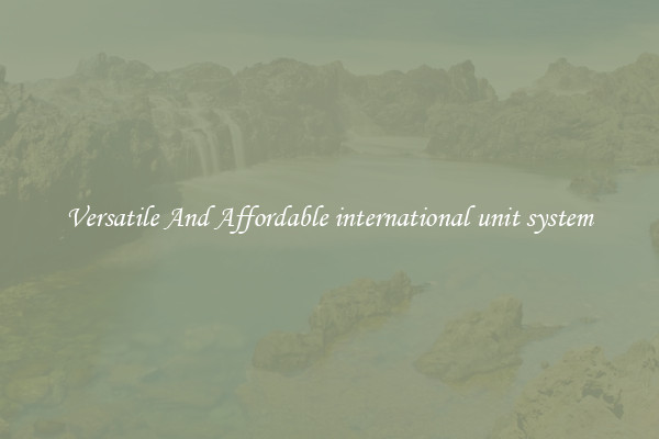 Versatile And Affordable international unit system