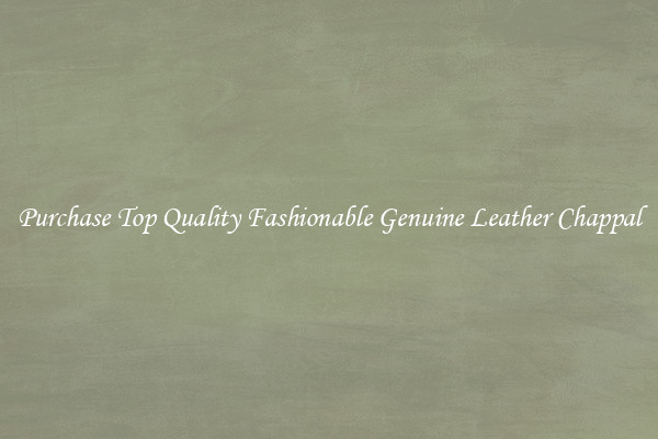 Purchase Top Quality Fashionable Genuine Leather Chappal