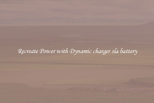 Recreate Power with Dynamic charger sla battery