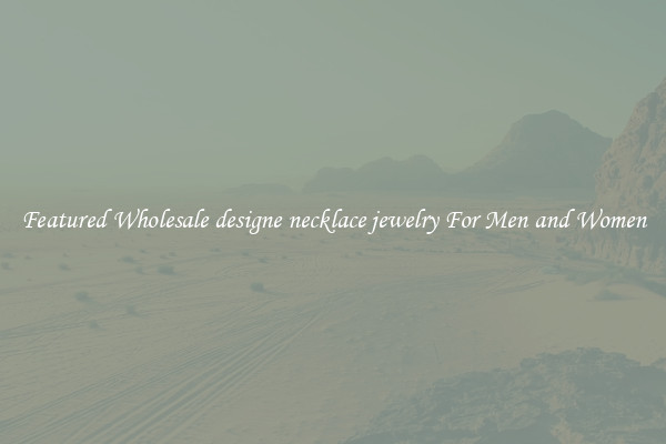 Featured Wholesale designe necklace jewelry For Men and Women