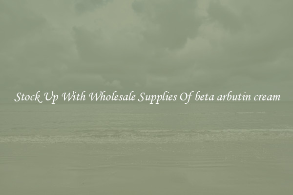 Stock Up With Wholesale Supplies Of beta arbutin cream