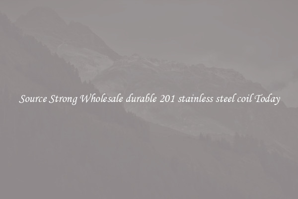 Source Strong Wholesale durable 201 stainless steel coil Today