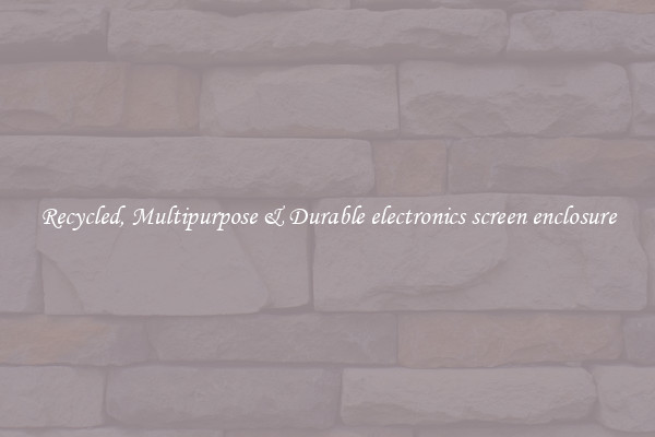 Recycled, Multipurpose & Durable electronics screen enclosure
