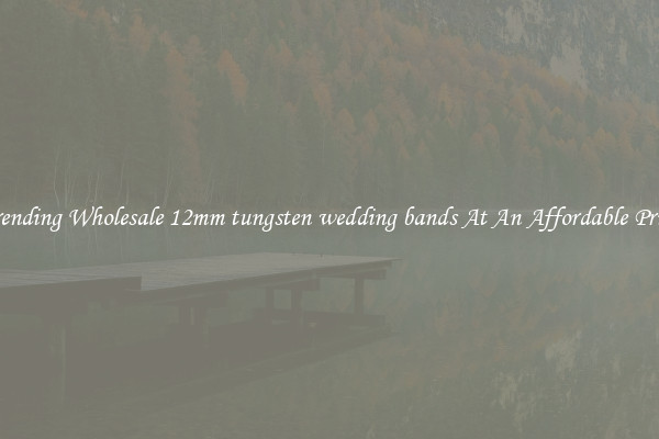 Trending Wholesale 12mm tungsten wedding bands At An Affordable Price