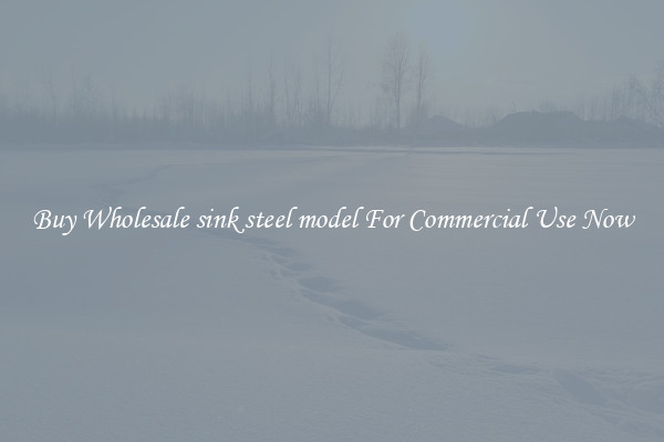 Buy Wholesale sink steel model For Commercial Use Now