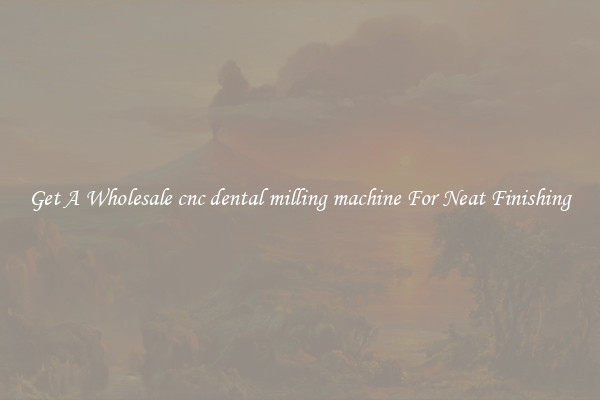 Get A Wholesale cnc dental milling machine For Neat Finishing