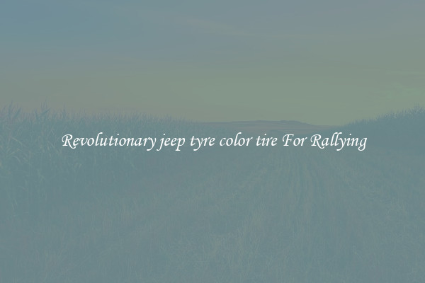 Revolutionary jeep tyre color tire For Rallying