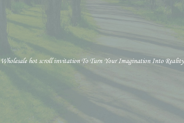 Wholesale hot scroll invitation To Turn Your Imagination Into Reality