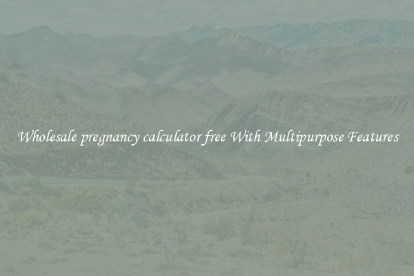 Wholesale pregnancy calculator free With Multipurpose Features