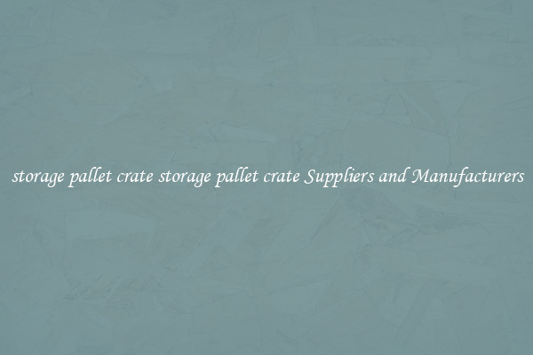 storage pallet crate storage pallet crate Suppliers and Manufacturers